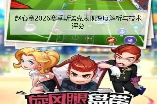 赵心童2026赛季斯诺克表现深度解析与技术评分